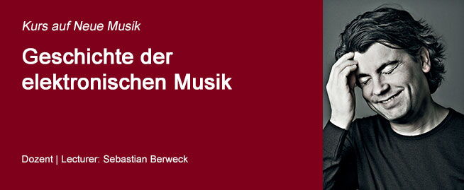 Kurs auf Neue Musik: Geschichte der elektronischen Musik - Sebastian Berweck